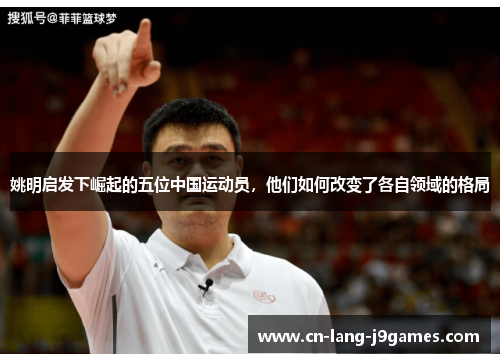 姚明启发下崛起的五位中国运动员，他们如何改变了各自领域的格局