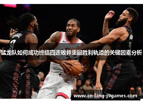 猛龙队如何成功终结四连败并重回胜利轨道的关键因素分析