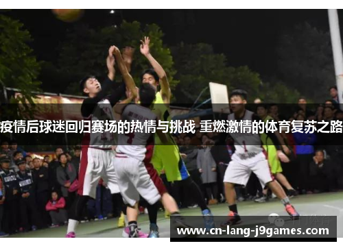 疫情后球迷回归赛场的热情与挑战 重燃激情的体育复苏之路