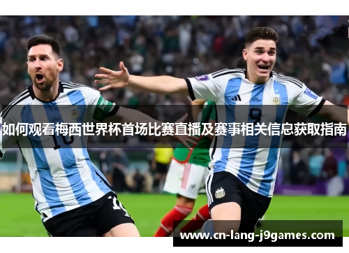 如何观看梅西世界杯首场比赛直播及赛事相关信息获取指南