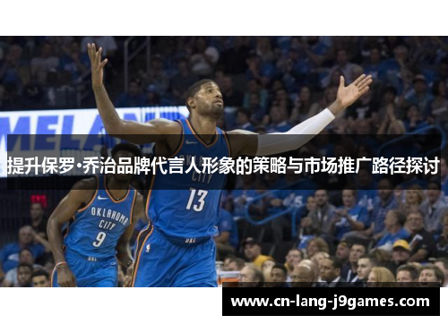 提升保罗·乔治品牌代言人形象的策略与市场推广路径探讨